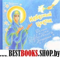 Небесный цветок-детям о жизни Пресвятой Богородицы