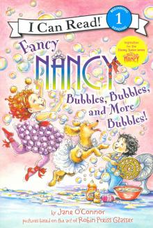 Fancy Nancy: Bubbles, Bubbles & More Bubbles!