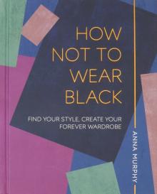 How Not to Wear Black: Find your Style  (HB)
