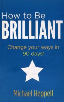 How to Be Brilliant:Change your ways in 90 days!