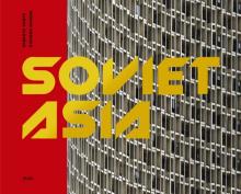 Soviet Asia: Soviet Modernist Architecture in Cent