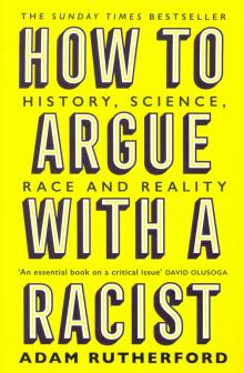 How to Argue With a Racist: History, Science, Race