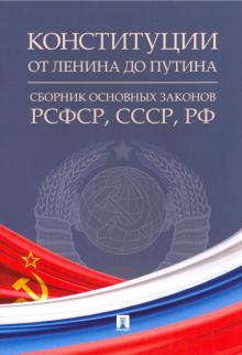 Конституции от Ленина до Путина.Сб.з.РСФСР,СССР,РФ