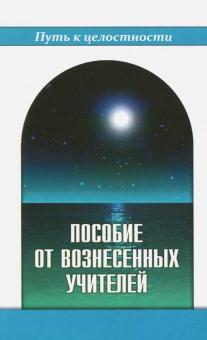 Пособие от вознесенных учителей. Медитации для расширения сознания, очищения сердца и Души. Путь к целостности.