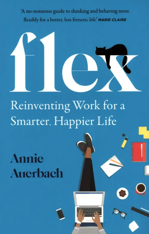 Flex. Reinventing Work for a Smarter, Happier Life