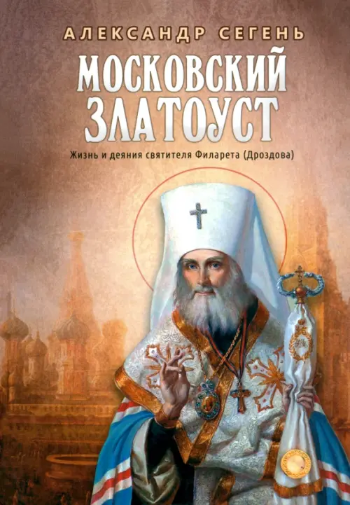 Московский Златоуст.Жизнь,свершения и проповеди святителя Филарета(Дроздова),митрополита Московского