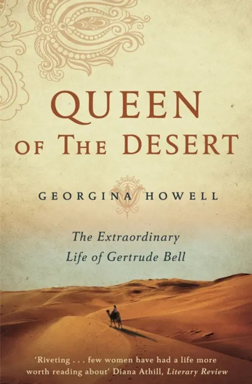 Queen of the Desert. The Extraordinary Life of Gertrude Bell