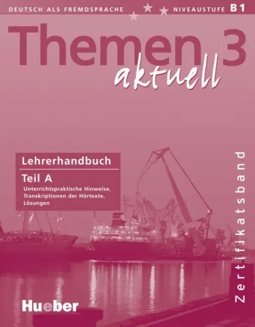 Themen aktuell 3. Niveaustufe В1. Zertifikatsband. Lehrerhandbuch. Teil A. Deutsch als Fremdsprache