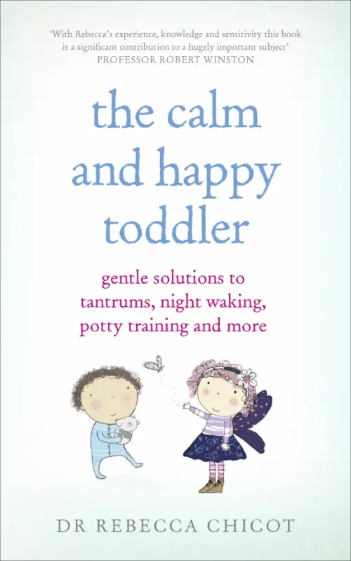 The Calm and Happy Toddler. Gentle Solutions to Tantrums, Night Waking, Potty Training and More