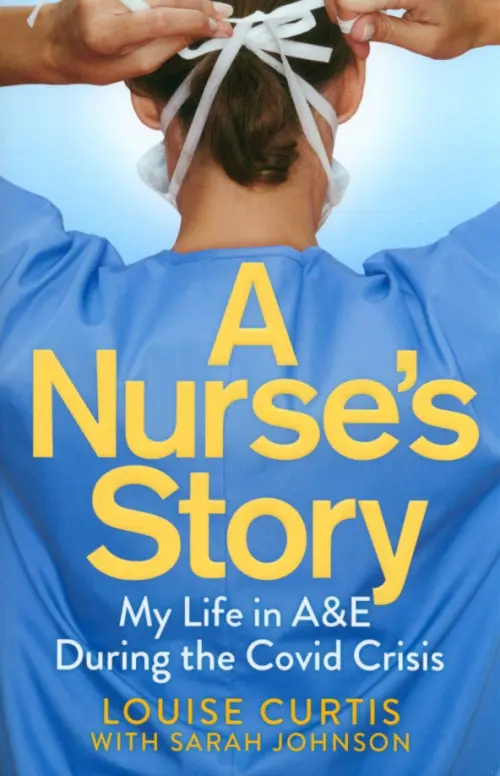 A Nurse's Story. My Life in A&E During the Covid Crisis