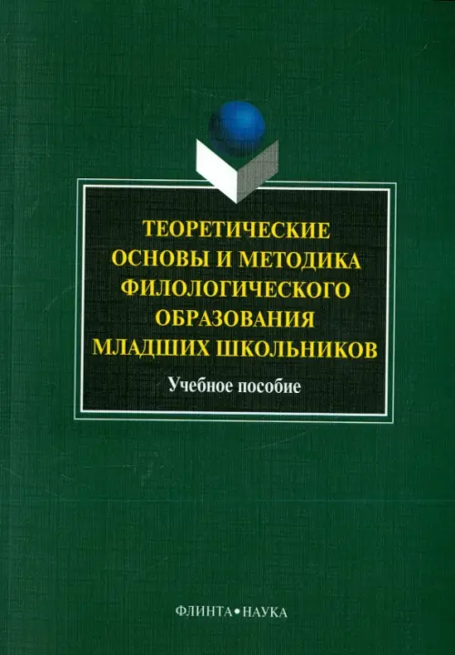 Теоретические основы и методика филологического образования младших школьников. Учебное пособие