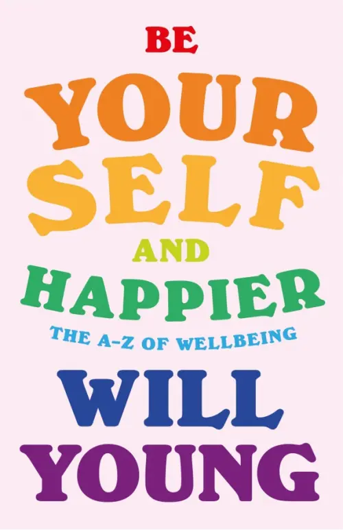 Be Yourself and Happier. The A-Z of Wellbeing