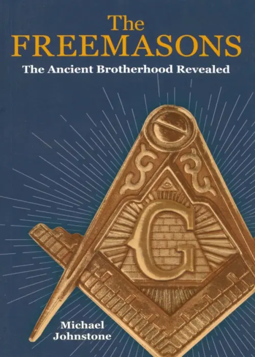 The Freemasons. The Ancient Brotherhood Revealed