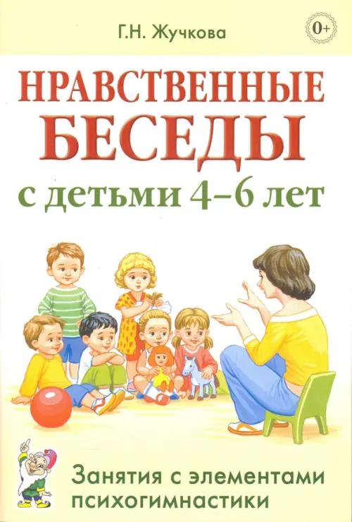 Нравственные беседы с детьми 4-6 лет. Занятия с элементами психогимнастики. Практическое пособие