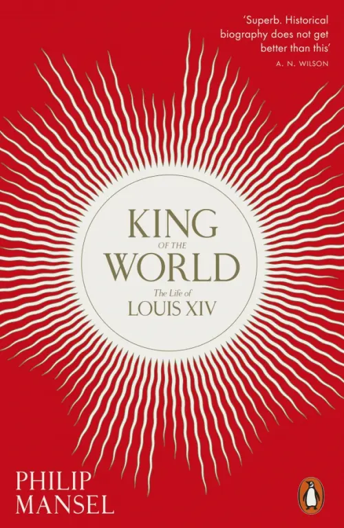 King of the World. The Life of Louis XIV