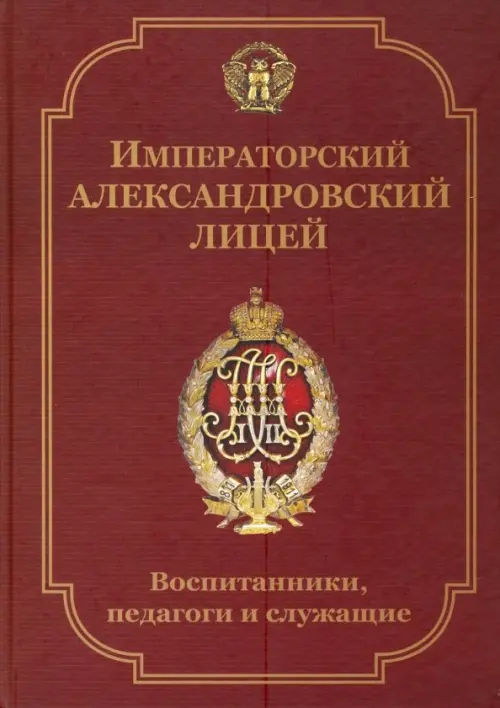 Императорский Александровский лицей: воспитанники, педагоги и служащие. Биографический словарь