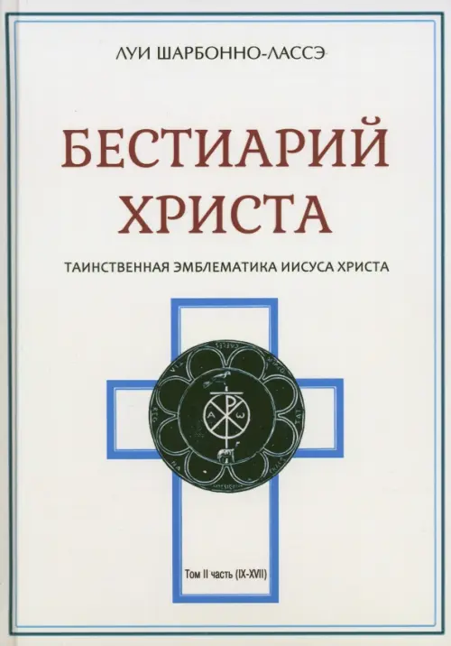 Бестиарий Христа. Энциклопедия мистических существ и животных в христианстве. Том 2. Части IX-ХVII