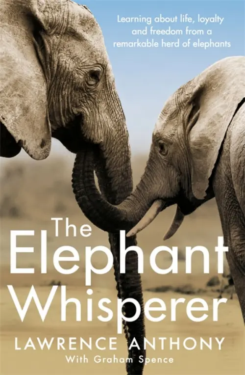 The Elephant Whisperer. Learning About Life, Loyalty and Freedom From a Remarkable Herd of Elephants