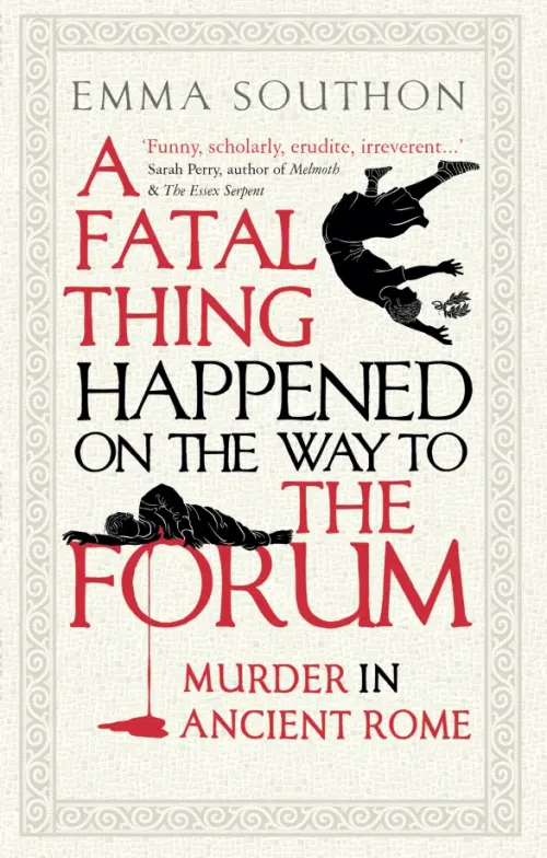 A Fatal Thing Happened on the Way to the Forum. Murder in Ancient Rome