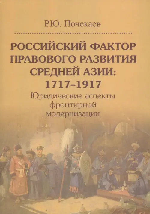 Российский фактор правового развития Средней Азии: 1717–1917. Юридические аспекты фронтирной модернизации