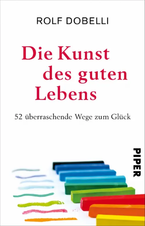 Die Kunst des guten Lebens. 52 überraschende Wege zum Glück