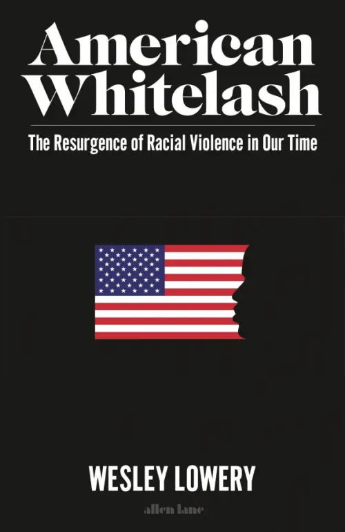 American Whitelash. The Resurgence of Racial Violence in Our Time