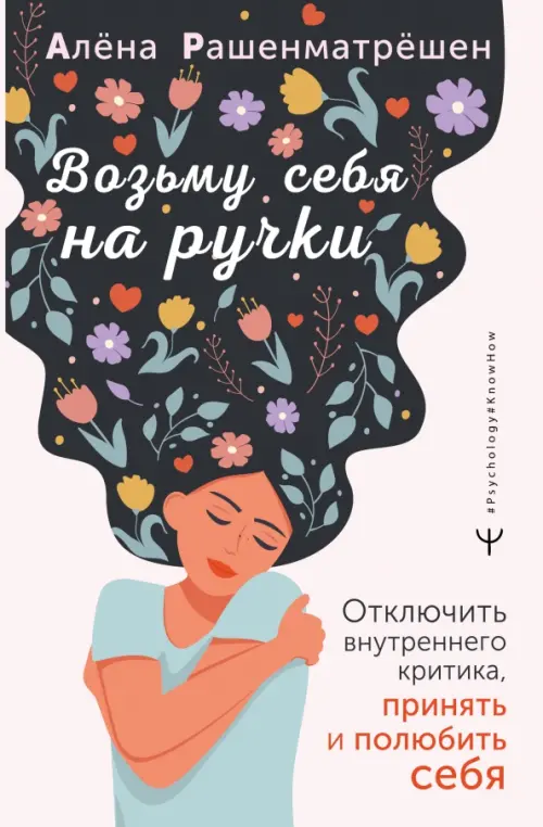 Возьму себя на ручки. Отключить внутреннего критика, принять и полюбить себя