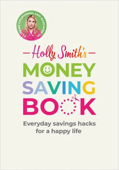 Holly Smith's Money Saving Book. Simple savings hacks for a happy life