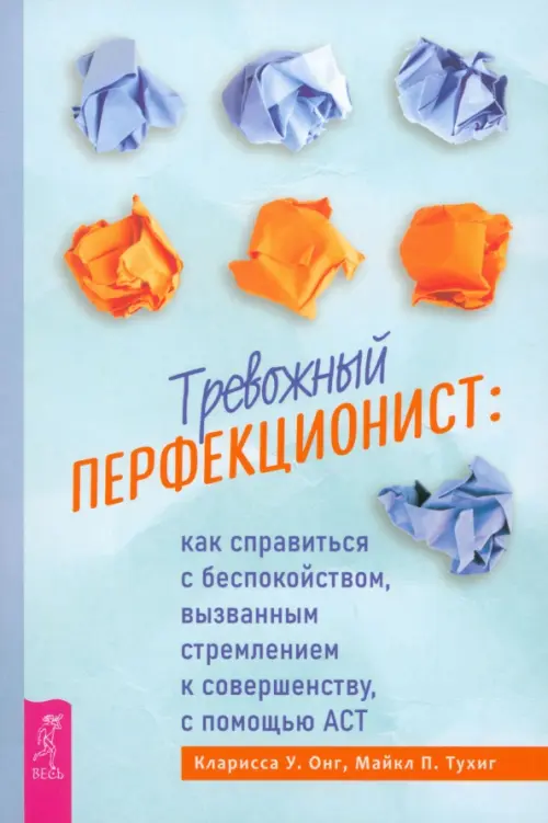 Тревожный перфекционист. Как справиться с беспокойством, вызванным стремлением к совершенству