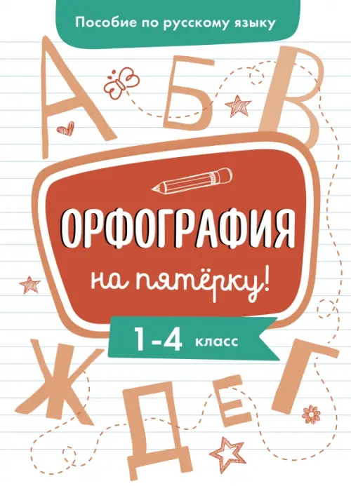 Пособие по русскому языку. Орфография на пятерку! 1-4 классы