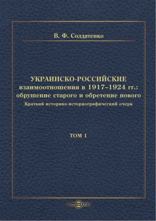 Украинско-российские взаимоотношения в 1917–1924 гг. Обрушение старого и обретение нового. Том 1