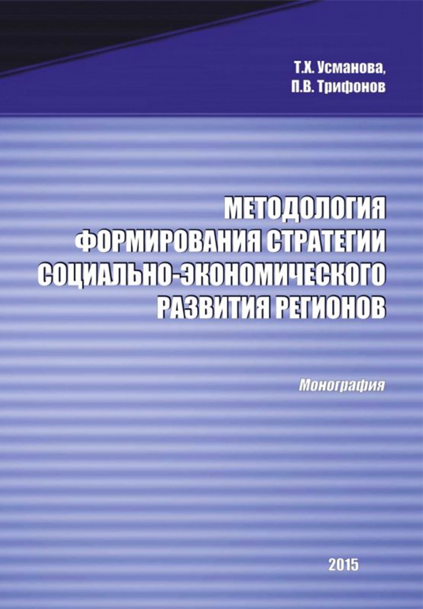 Методология формирования стратегии социально-экономического развития регионов. Монография