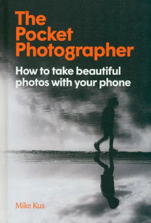 The Pocket Photographer. How to take beautiful photos with your phone