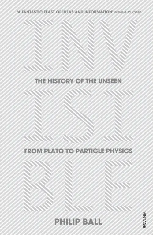 Invisible. The History of the Unseen from Plato to Particle Physics