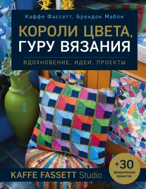 Короли цвета, гуру вязания. Вдохновение, идеи, проекты Kaffe Fassett Studio