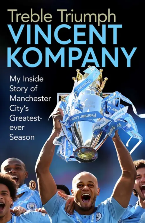 Treble Triumph. My Inside Story of Manchester City's Greatest-ever Season