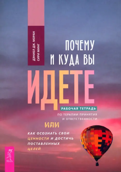 Почему и куда вы идете. Рабочая тетрадь по терапии принятия и ответственности