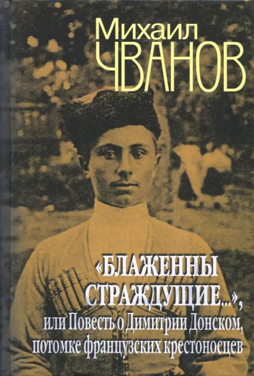 "Блаженны страждущие...",или Повесть о Димитрии Донском, потомке французских крестоносцев