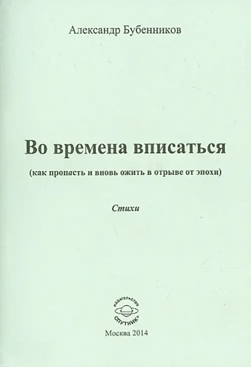 Во времена вписаться (как пропасть и вновь ожить в отрыве от эпохи). Стихи