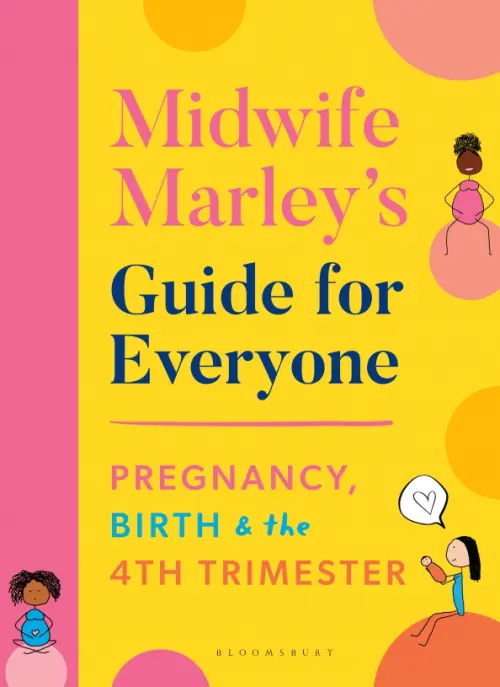 Midwife Marley's Guide For Everyone. Pregnancy, Birth and the 4th Trimester