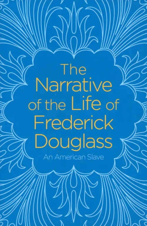 The Narrative of the Life of Frederick Douglass. An American Slave