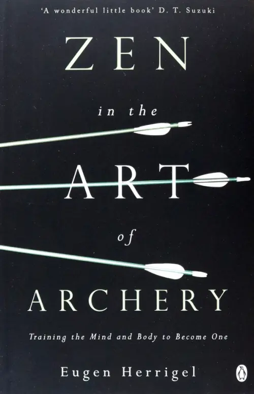 Zen in the Art of Archery. Training the Mind and Body to Become One