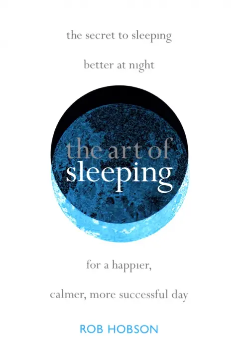 The Art of Sleeping.The secret to sleeping better at night for a happier, calmer more successful day