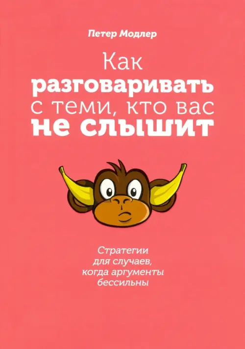 Как разговаривать с теми, кто вас не слышит. Стратегии для случаев, когда аргументы бессильны