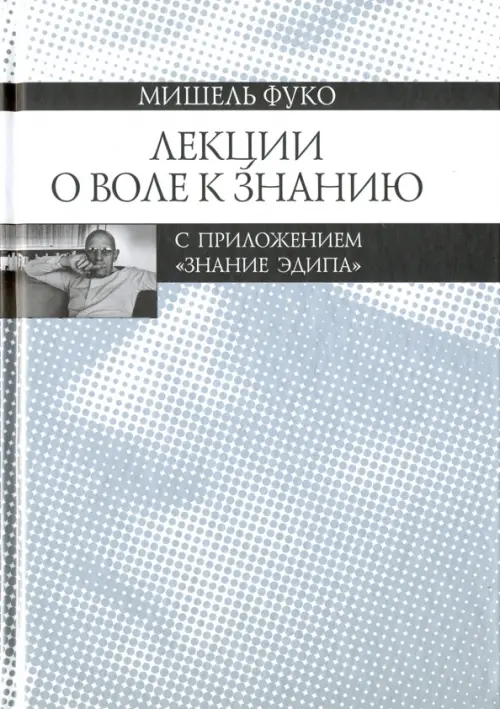 Лекции о Воле к знанию с приложением "Знание Эдипа". Курс лекций, прочитанных в Коллеж де Франс