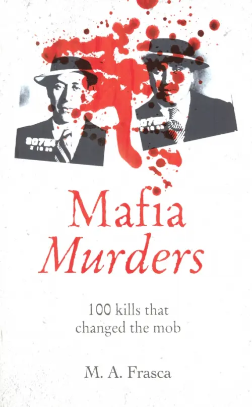 Mafia Murders. 100 Kills that Changed the Mob