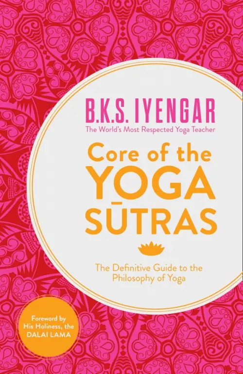 Core of the Yoga Sutras. The Definitive Guide to the Philosophy of Yoga