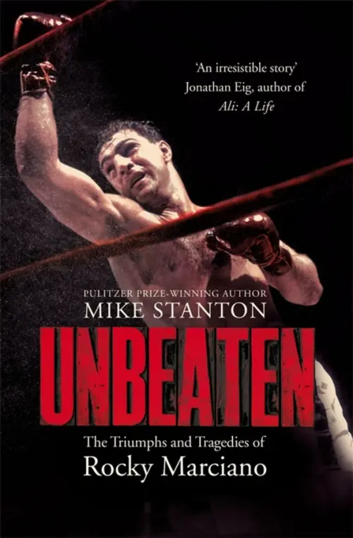 Unbeaten. The Triumphs and Tragedies of Rocky Marciano