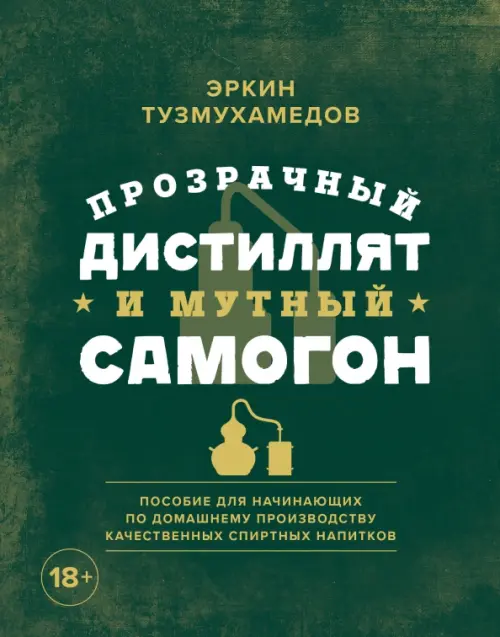 Прозрачный дистиллят и мутный самогон. Пособие для начинающих по домашнему производству