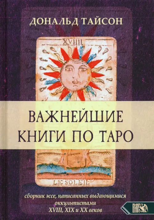 Важнейшая книга по Таро. Сборник эссе, написанных выдающимися оккультистами XVIII, XIX и XX веков